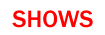 SHOWS