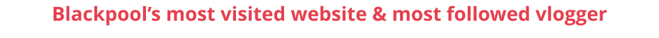 Blackpool’s most visited website & most followed vlogger