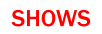 SHOWS