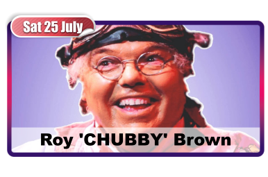 Sat 25 July Roy 'CHUBBY' Brown