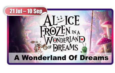 21 Jul – 10 Sep  A Wonderland Of Dreams