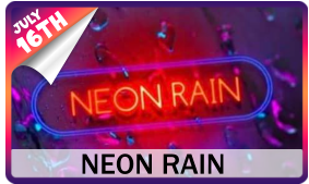 NEON RAIN 16TH JULY