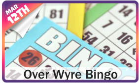 Over Wyre Bingo  12th MAR